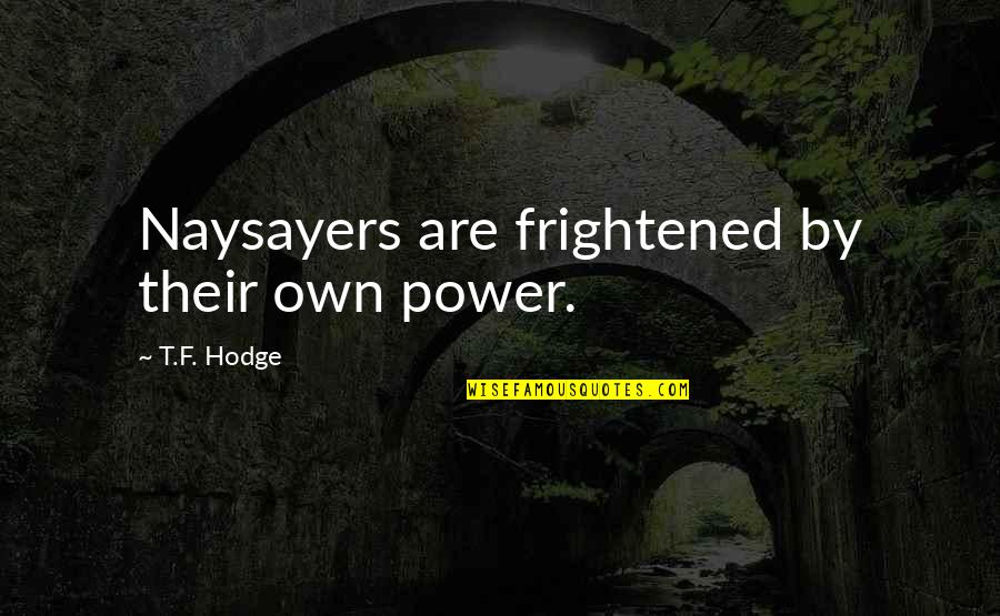 Our Journey Together Quotes By T.F. Hodge: Naysayers are frightened by their own power.