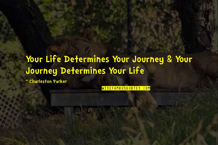Our Journey With God Quotes By Charleston Parker: Your Life Determines Your Journey & Your Journey