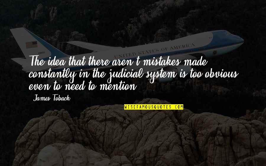 Our Judicial System Quotes By James Toback: The idea that there aren't mistakes made constantly Our Judicial System Quotes By James Toback: The idea that there aren't mistakes made constantly