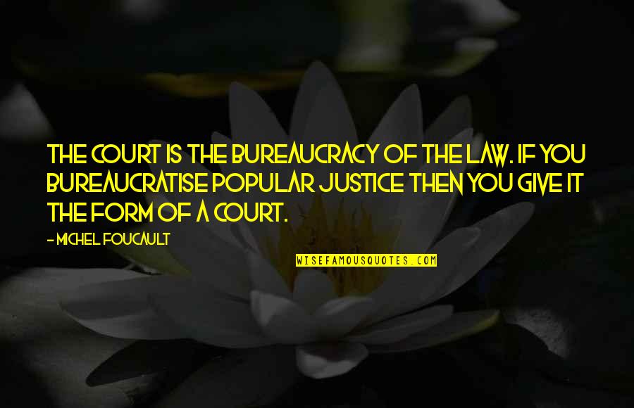 Our Judicial System Quotes By Michel Foucault: The court is the bureaucracy of the law. Our Judicial System Quotes By Michel Foucault: The court is the bureaucracy of the law.