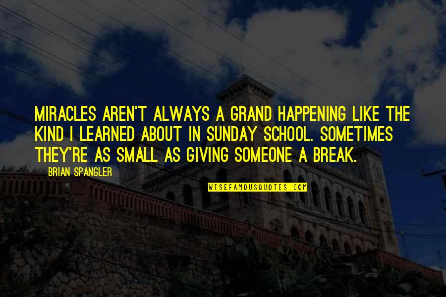 Our Kind Of Sunday Quotes By Brian Spangler: Miracles aren't always a grand happening like the