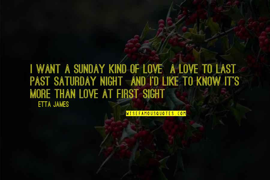 Our Kind Of Sunday Quotes By Etta James: I want a Sunday kind of love A