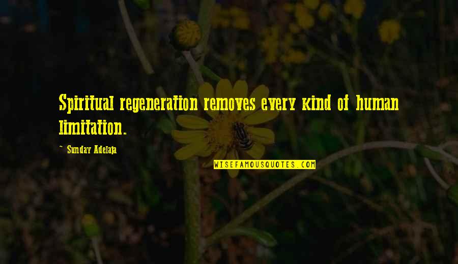 Our Kind Of Sunday Quotes By Sunday Adelaja: Spiritual regeneration removes every kind of human limitation.
