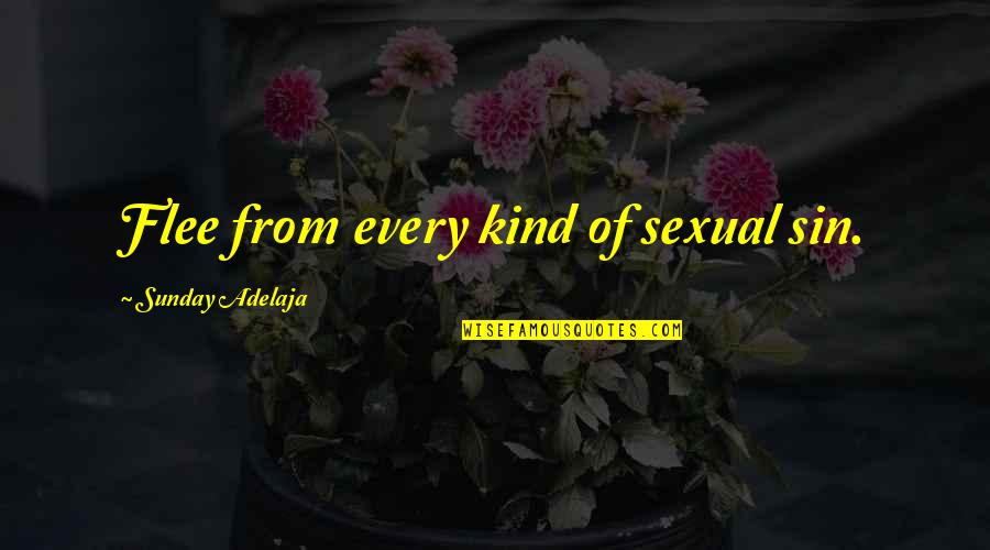 Our Kind Of Sunday Quotes By Sunday Adelaja: Flee from every kind of sexual sin.