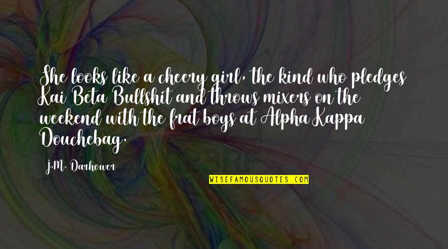 Our Kind Of Weekend Quotes By J.M. Darhower: She looks like a cheery girl, the kind Our Kind Of Weekend Quotes By J.M. Darhower: She looks like a cheery girl, the kind