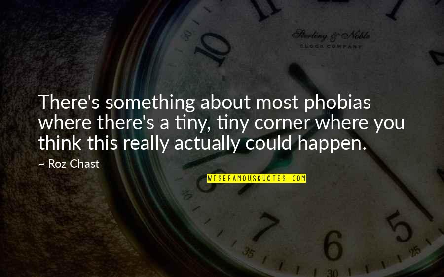 Our Kind Of Weekend Quotes By Roz Chast: There's something about most phobias where there's a Our Kind Of Weekend Quotes By Roz Chast: There's something about most phobias where there's a