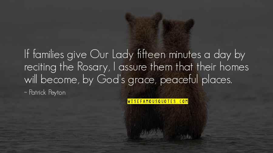 Our Lady Of Grace Quotes By Patrick Peyton: If families give Our Lady fifteen minutes a
