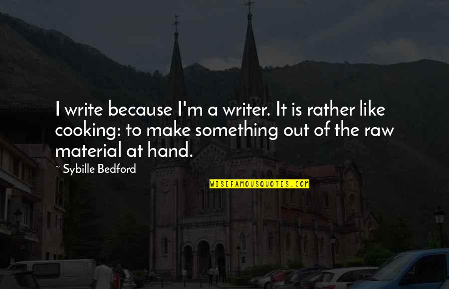 Our Lady Of Grace Quotes By Sybille Bedford: I write because I'm a writer. It is