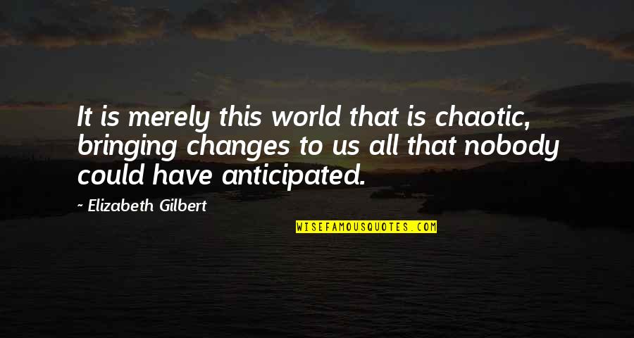 Our Lady Of Penafrancia Quotes By Elizabeth Gilbert: It is merely this world that is chaotic,