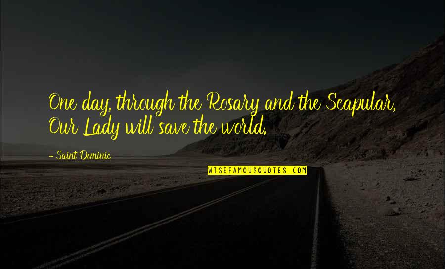 Our Lady Of Rosary Quotes By Saint Dominic: One day, through the Rosary and the Scapular,