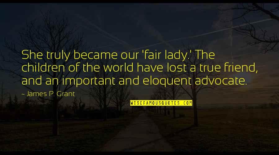 Our Lady Quotes By James P. Grant: She truly became our 'fair lady.' The children