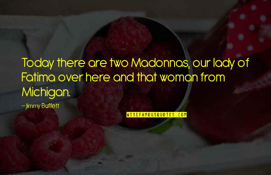 Our Lady Quotes By Jimmy Buffett: Today there are two Madonnas, our lady of