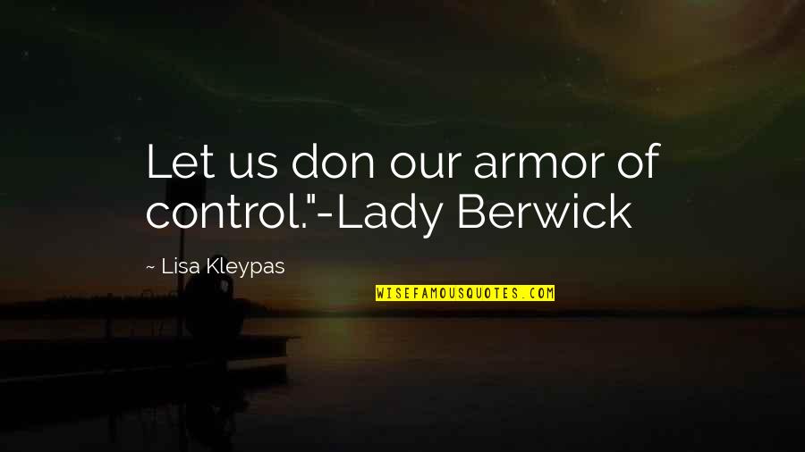 Our Lady Quotes By Lisa Kleypas: Let us don our armor of control."-Lady Berwick