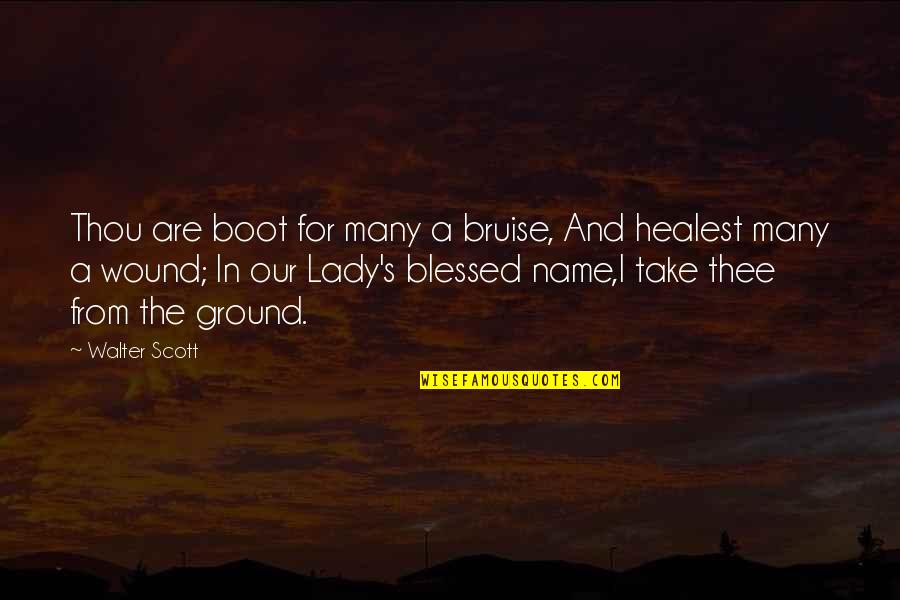 Our Lady Quotes By Walter Scott: Thou are boot for many a bruise, And