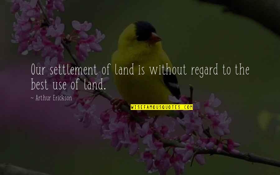 Our Land Quotes By Arthur Erickson: Our settlement of land is without regard to