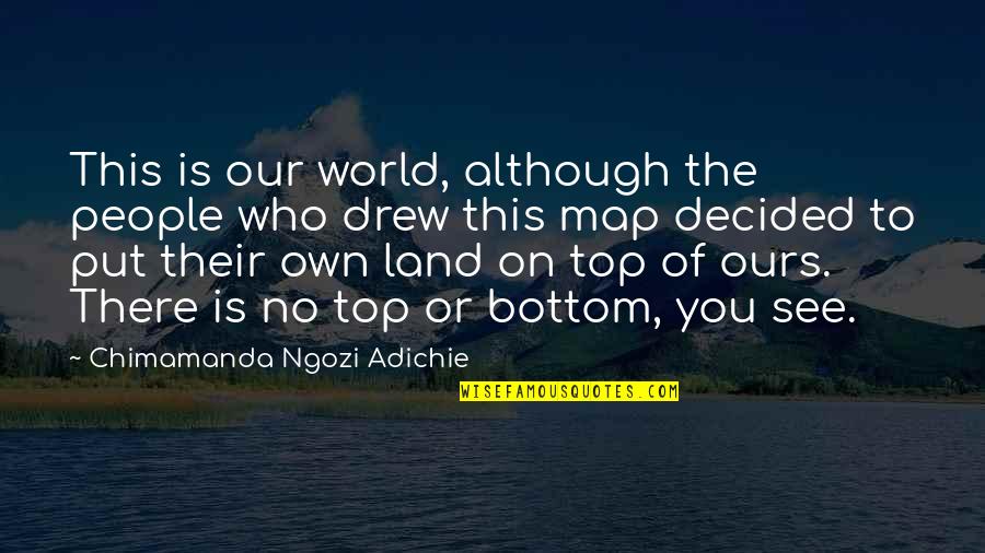 Our Land Quotes By Chimamanda Ngozi Adichie: This is our world, although the people who