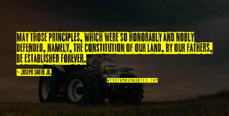 Our Land Quotes By Joseph Smith Jr.: May those principles, which were so honorably and