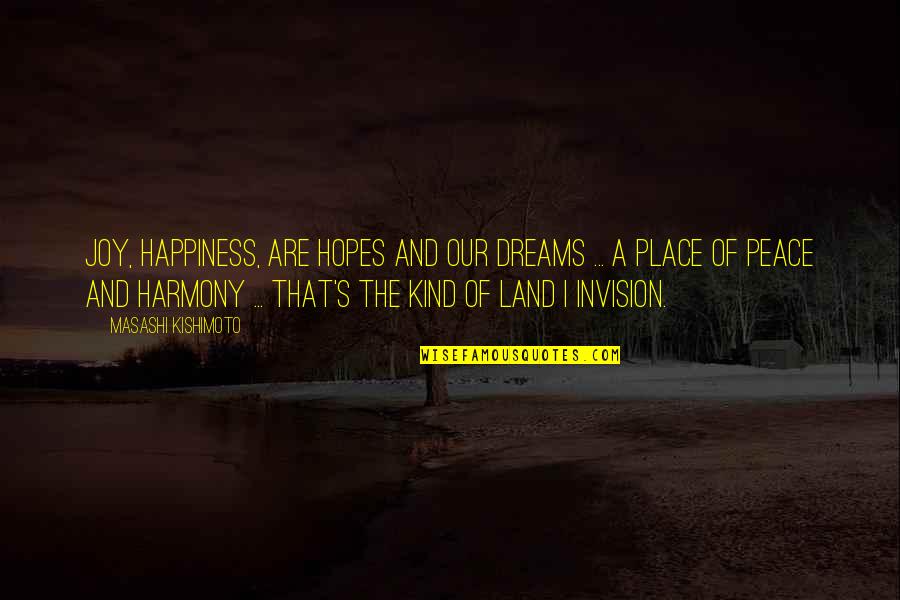 Our Land Quotes By Masashi Kishimoto: Joy, happiness, are hopes and our dreams ...
