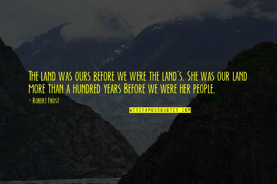 Our Land Quotes By Robert Frost: The land was ours before we were the