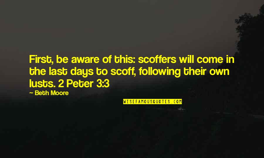 Our Last Days Quotes By Beth Moore: First, be aware of this: scoffers will come Our Last Days Quotes By Beth Moore: First, be aware of this: scoffers will come