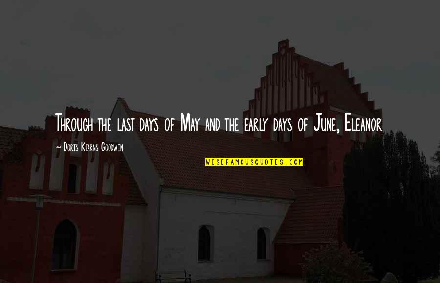 Our Last Days Quotes By Doris Kearns Goodwin: Through the last days of May and the Our Last Days Quotes By Doris Kearns Goodwin: Through the last days of May and the