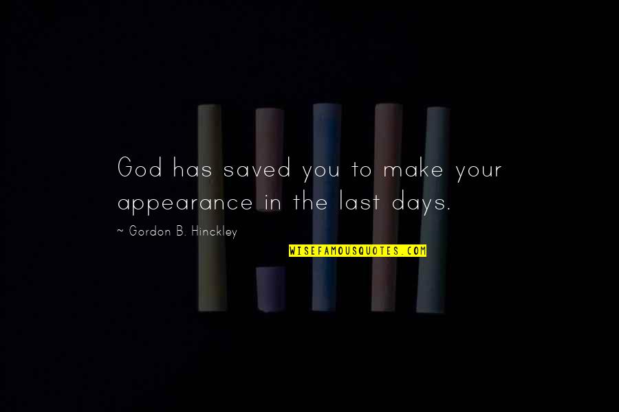 Our Last Days Quotes By Gordon B. Hinckley: God has saved you to make your appearance Our Last Days Quotes By Gordon B. Hinckley: God has saved you to make your appearance
