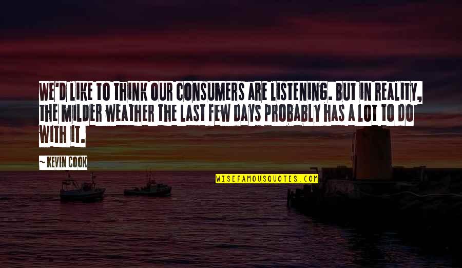 Our Last Days Quotes By Kevin Cook: We'd like to think our consumers are listening. Our Last Days Quotes By Kevin Cook: We'd like to think our consumers are listening.