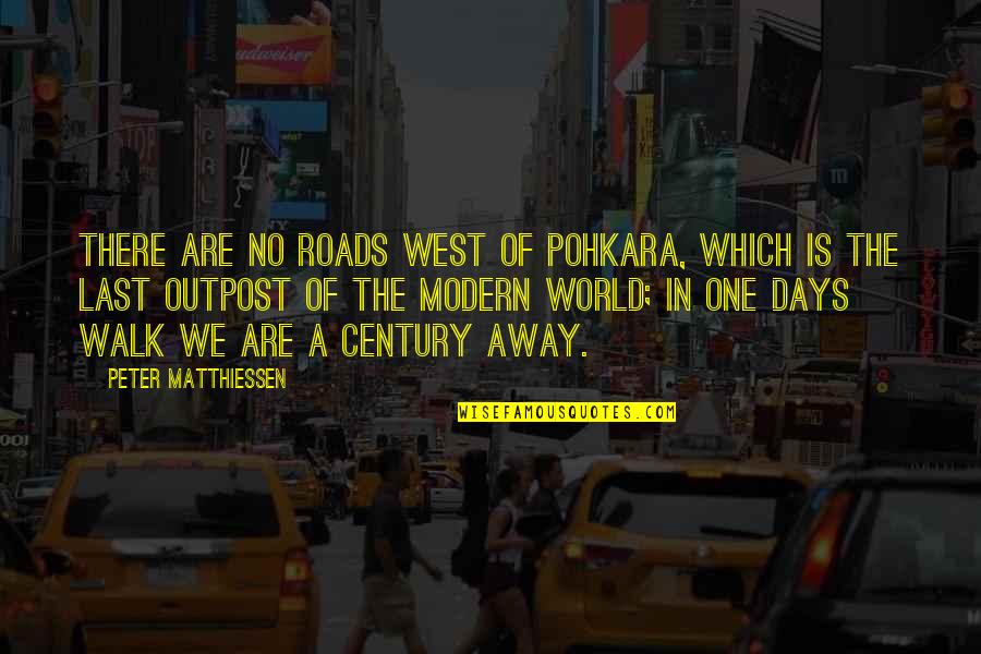 Our Last Days Quotes By Peter Matthiessen: There are no roads west of Pohkara, which Our Last Days Quotes By Peter Matthiessen: There are no roads west of Pohkara, which