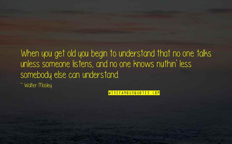 Our Last Days Quotes By Walter Mosley: When you get old you begin to understand Our Last Days Quotes By Walter Mosley: When you get old you begin to understand