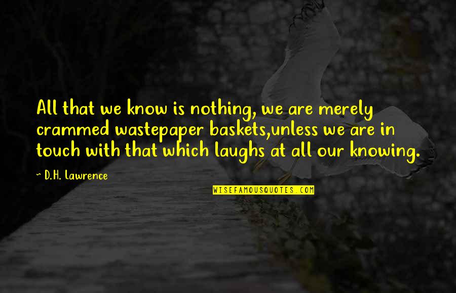 Our Laughs Quotes By D.H. Lawrence: All that we know is nothing, we are Our Laughs Quotes By D.H. Lawrence: All that we know is nothing, we are