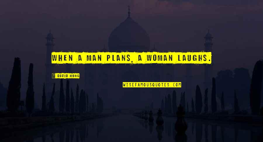 Our Laughs Quotes By David Wong: When a man plans, a woman laughs. Our Laughs Quotes By David Wong: When a man plans, a woman laughs.