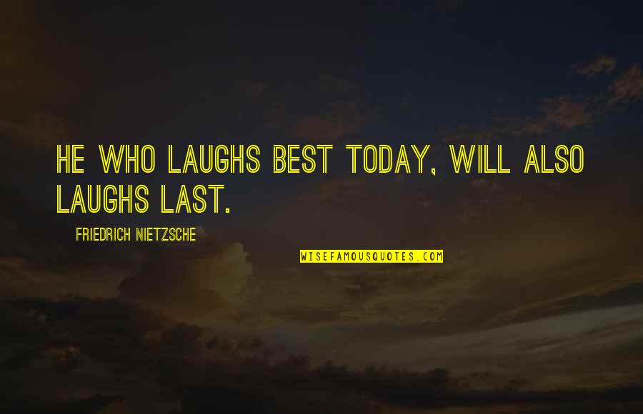 Our Laughs Quotes By Friedrich Nietzsche: He who laughs best today, will also laughs Our Laughs Quotes By Friedrich Nietzsche: He who laughs best today, will also laughs