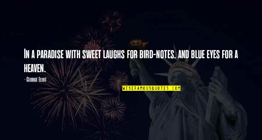 Our Laughs Quotes By George Eliot: In a paradise with sweet laughs for bird-notes,