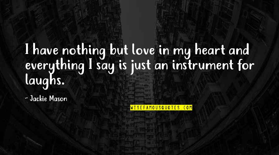 Our Laughs Quotes By Jackie Mason: I have nothing but love in my heart Our Laughs Quotes By Jackie Mason: I have nothing but love in my heart