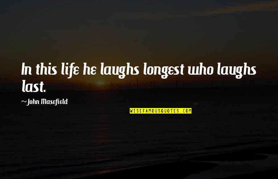Our Laughs Quotes By John Masefield: In this life he laughs longest who laughs Our Laughs Quotes By John Masefield: In this life he laughs longest who laughs