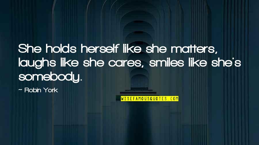 Our Laughs Quotes By Robin York: She holds herself like she matters, laughs like