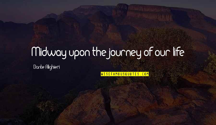 Our Life Journey Quotes By Dante Alighieri: Midway upon the journey of our life