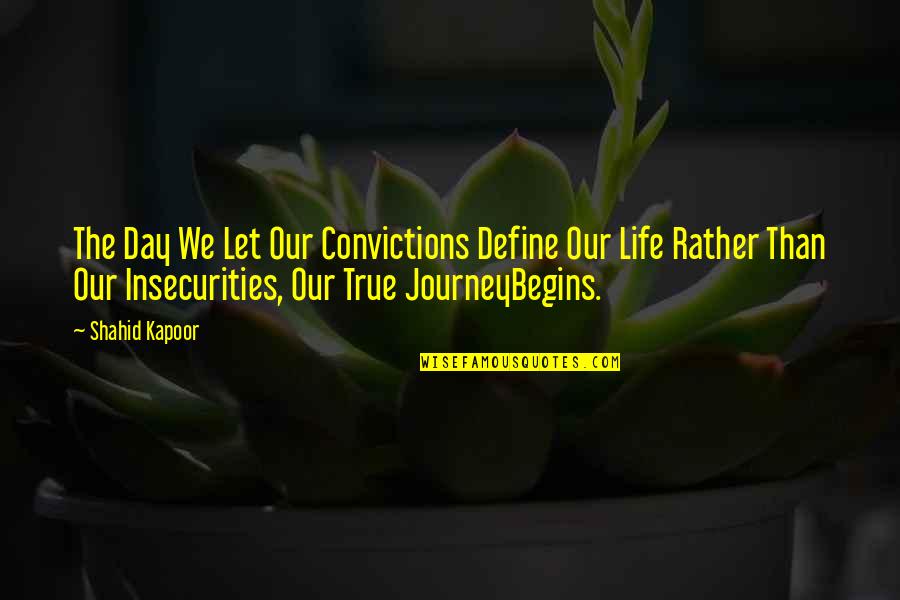 Our Life Journey Quotes By Shahid Kapoor: The Day We Let Our Convictions Define Our