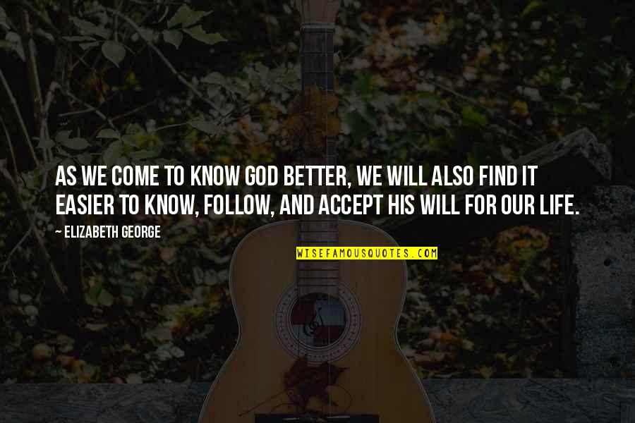 Our Life Quotes By Elizabeth George: As we come to know God better, we