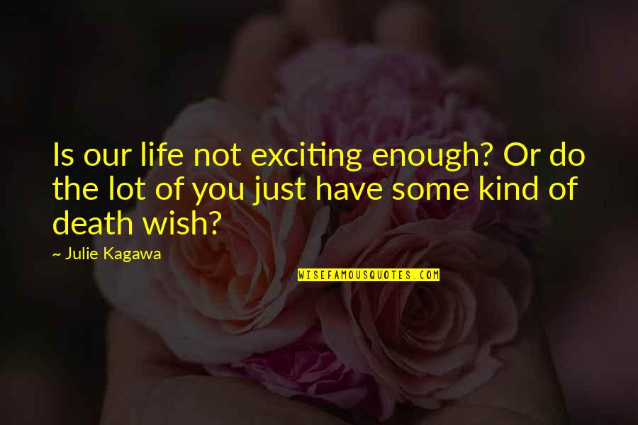 Our Life Quotes By Julie Kagawa: Is our life not exciting enough? Or do