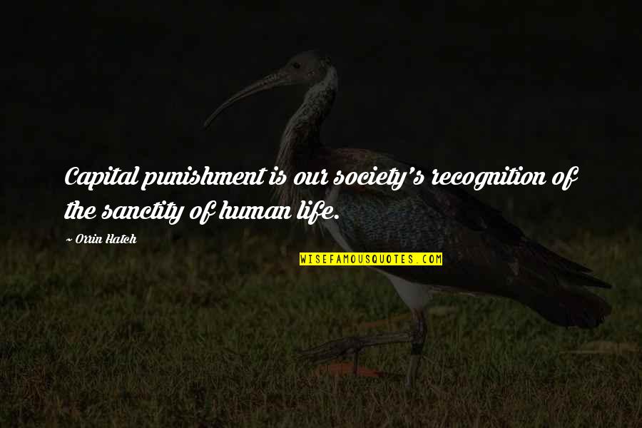 Our Life Quotes By Orrin Hatch: Capital punishment is our society's recognition of the