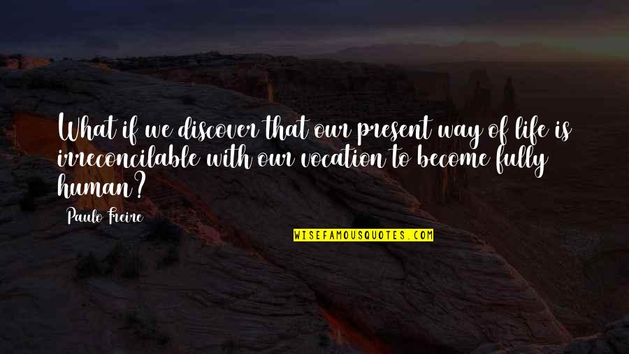 Our Life Quotes By Paulo Freire: What if we discover that our present way