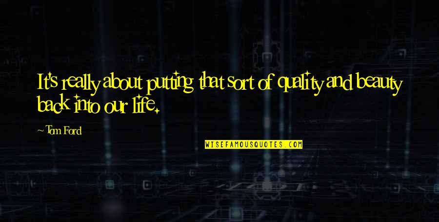 Our Life Quotes By Tom Ford: It's really about putting that sort of quality