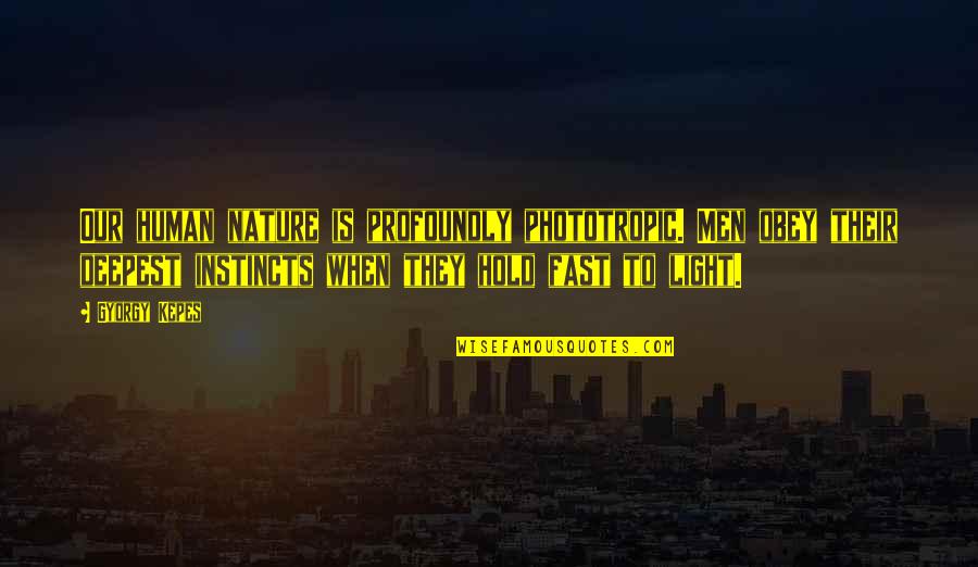 Our Light Quotes By Gyorgy Kepes: Our human nature is profoundly phototropic. Men obey Our Light Quotes By Gyorgy Kepes: Our human nature is profoundly phototropic. Men obey