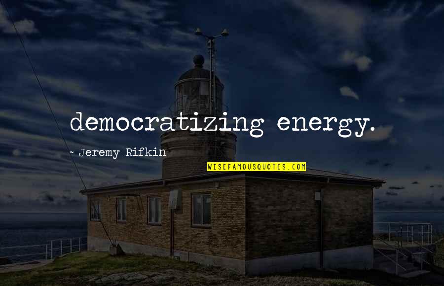 Our Lips Are Sealed Quotes By Jeremy Rifkin: democratizing energy.