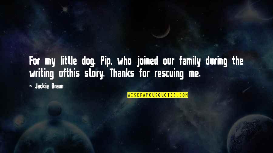 Our Little Family Quotes By Jackie Braun: For my little dog, Pip, who joined our