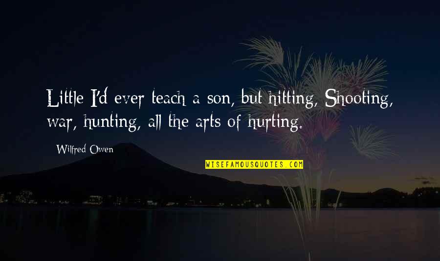 Our Little Son Quotes By Wilfred Owen: Little I'd ever teach a son, but hitting, Our Little Son Quotes By Wilfred Owen: Little I'd ever teach a son, but hitting,