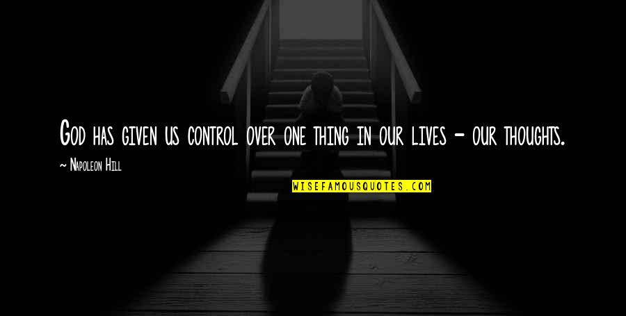 Our Lives Quotes By Napoleon Hill: God has given us control over one thing