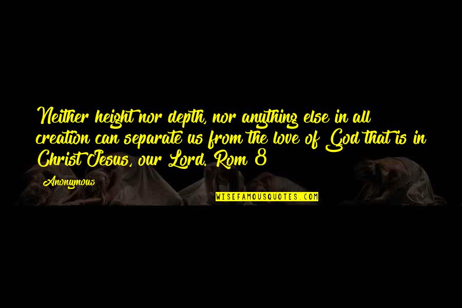 Our Lord Jesus Christ Quotes By Anonymous: Neither height nor depth, nor anything else in