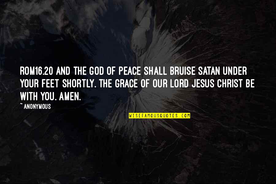 Our Lord Jesus Christ Quotes By Anonymous: ROM16.20 And the God of peace shall bruise